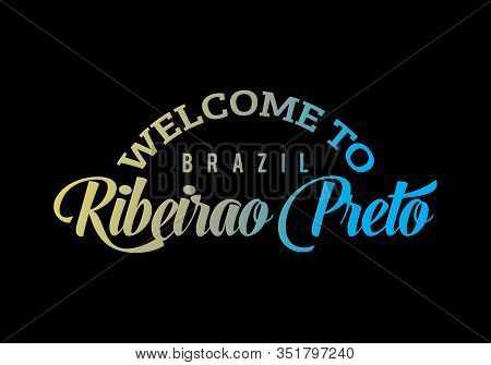 Welcome To Ribeirao Preto, Brazil Word Text Creative Font Design Illustration, Welcome Sign