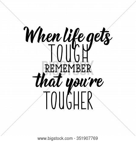 When Life Gets Tough Remember That You Are Tougher. Lettering. Can Be Used For Prints Bags, T-shirts