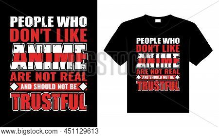 People Who Don't Like Anime Are Not Real And Should Not Be Trustfull Vintage Typography T-shirt Desi