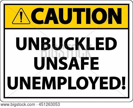 Caution Unbuckled Unsafe Unemployed Sign On White Background