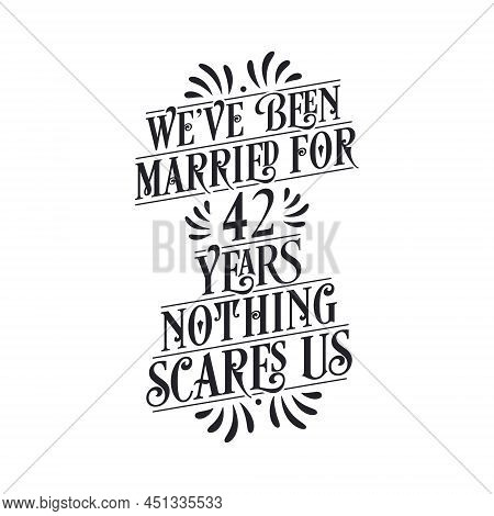 We've Been Married For 42 Years, Nothing Scares Us. 42nd Anniversary Celebration Calligraphy Letteri