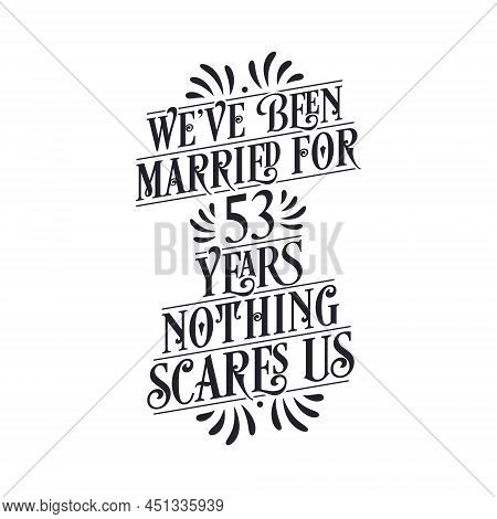 We've Been Married For 53 Years, Nothing Scares Us. 53rd Anniversary Celebration Calligraphy Letteri