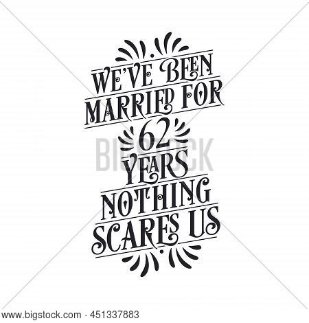 We've Been Married For 62 Years, Nothing Scares Us. 62nd Anniversary Celebration Calligraphy Letteri