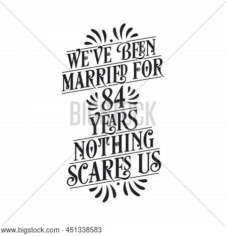 We've Been Married For 84 Years, Nothing Scares Us. 84th Anniversary Celebration Calligraphy Letteri