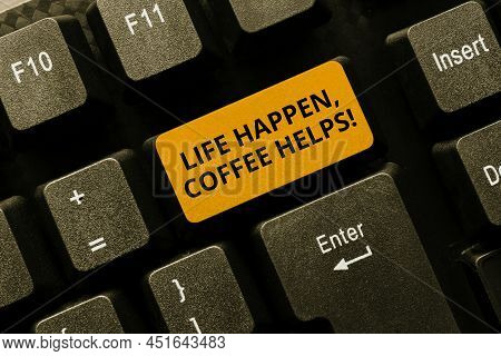 Sign Displaying Life Happen, Coffee Helps. Word For Drinking Hot While Having Problems Troubles Tran