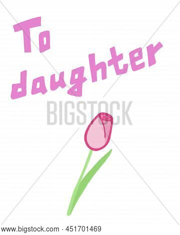 Cute Greeting Card For Daughter From Parents With A Pink Tulip Flower For A Holiday.