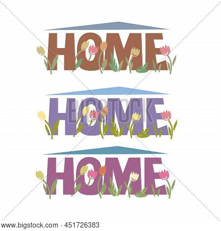 Home Sweet Home Color Set. Handmade Lettering Print. Flowers And Leaves. Vector Images