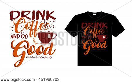 Drink Coffee And Do Good Coffee Typography T-shirt Design
