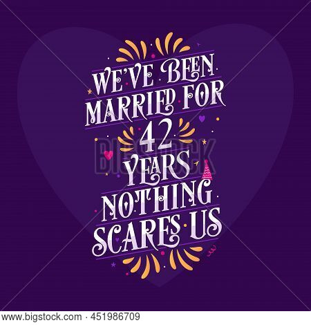 We've Been Married For 42 Years, Nothing Scares Us. 42nd Anniversary Celebration Calligraphy Letteri
