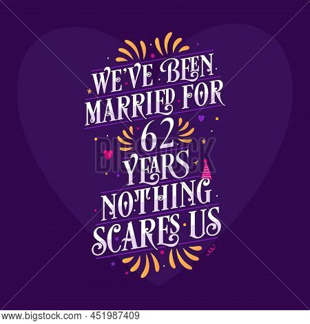 We've Been Married For 62 Years, Nothing Scares Us. 62nd Anniversary Celebration Calligraphy Letteri