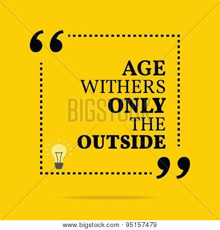 Inspirational Motivational Quote. Age Withers Only The Outside.