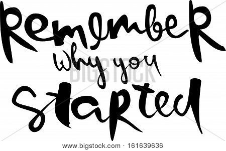 Remember why you started. Modern brush calligraphy. Handwritten ink lettering. Hand drawn vector elements.Isolated on white background. Hand drawn lettering element for your design.