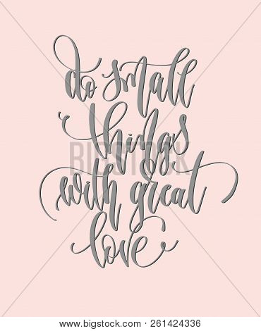 Do Small Things With Great Love - Hand Lettering Inscription Tex