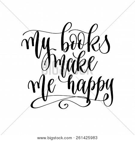 My Books Make Me Happy - Hand Lettering Inscription Text, Motiva