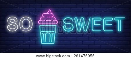 So Sweet Neon Text With Delicious Cupcake. Dessert, Cafe, Food And Advertisement Design. Night Brigh