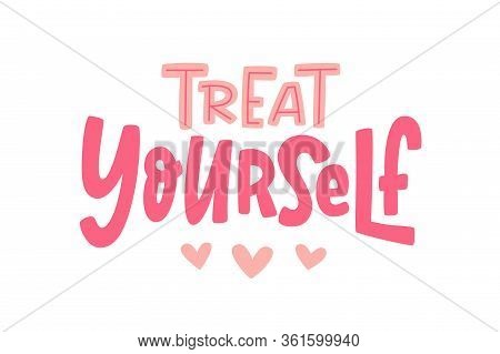 Treat Yourself. Vector Quote For Blog Or Sale. Time To Treat Yourself To Something Nice. Beauty, Bod