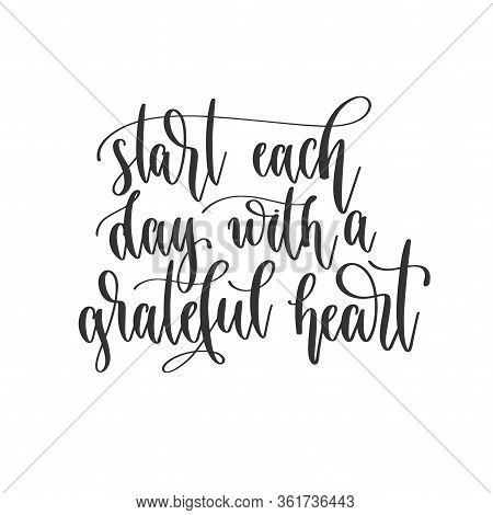 Start Each Day With A Grateful Heart - Hand Lettering Inscription Positive Quote Design, Motivation 