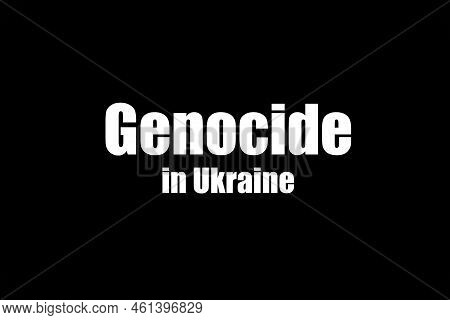 Genocide In Ukraine. Inscription Means Death And Misfortune Made White On Black. Worldwide Cataclysm
