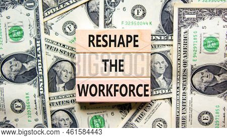 Reshape The Workforce Support Symbol. Concept Words Reshape The Workforce On Wooden Blocks On Dollar