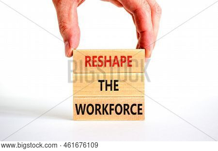 Reshape The Workforce And Support Symbol. Concept Words Reshape The Workforce On Wooden Blocks. Busi
