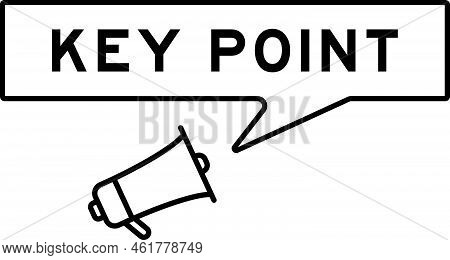 Megaphone Icon With Speech Bubble In Word Key Point On White Background