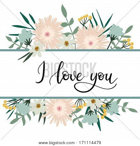 I Love You Hand Lettering Greeting Card with Floral Frame. Modern Calligraphy. Vector Illustration. Floral Bouquet