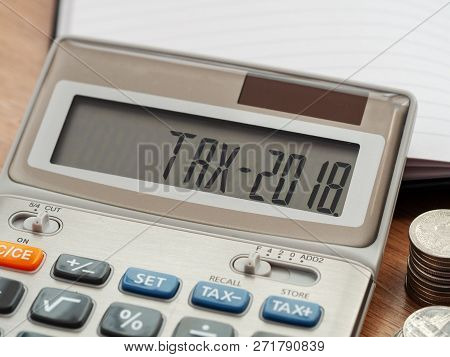 Tax Word And 2018 Number On Calculator. Business And Tax Concept. Pay Tax In 2018 Years.