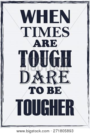 Motivational Quote When Times Are Tough Dare To Be Tougher Vector Poster