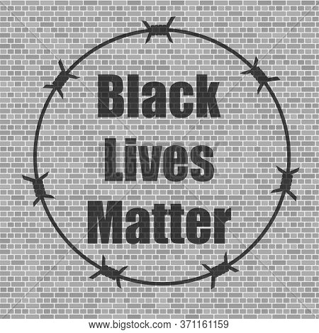 Black Lives Matter Banner With Barbed Wire For Protest On Grey Brick Wall Background.