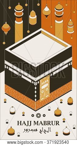 Hajj Mabrur Islamic Background Isometric. Greeting Card With Kaaba, Traditional Lanterns, Mosque And
