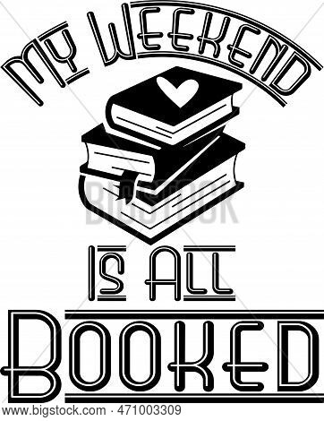 My Weekend Is All Booked , Book Lover , Librarian , Book Lover Gift, Reading