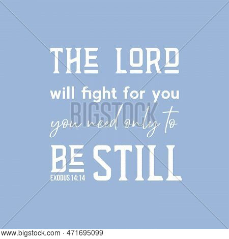 Bible Quote From Exodus 14:14, The Lord Will Fight For You You Need Only To Be Still Use As Flying O