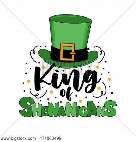King Of Shenanigans - Funny Slogan With Hat For St. Patrick's Day. Good For T Shirt Print, Poster, C