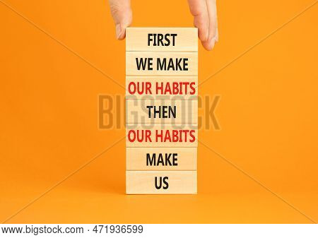 Our Habits Symbol. Concept Words First We Make Our Habits Then Our Habits Make Us On Wooden Blocks. 