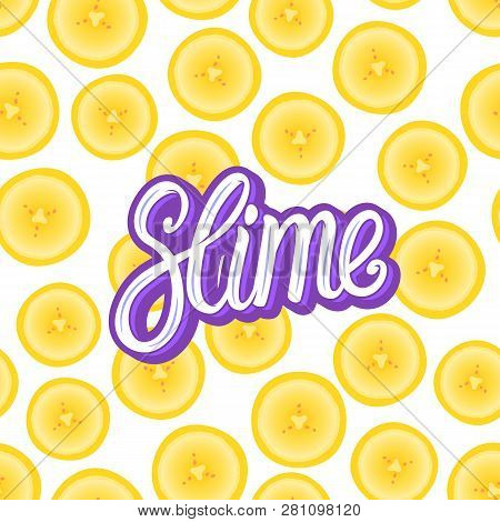 Slime Lettering Inscription. Banana Round Pieces. Seamless Pattern. Vector Illustration On White Bac