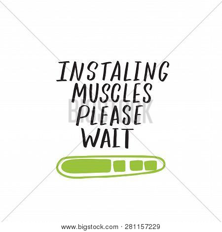 Installing Muscles Please Wait. Humorous Hand Written Quote, Made In Vector.