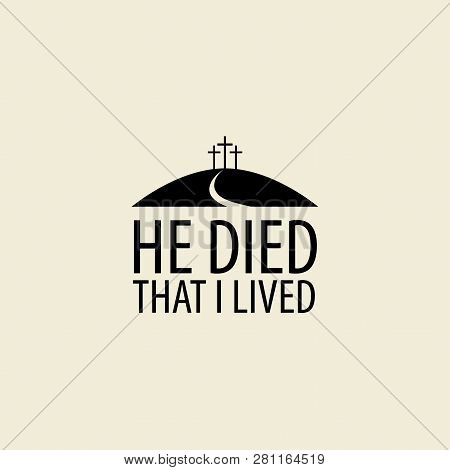 Vector Easter Banner Or Icon With Words He Died That I Lived, With Mount Calvary And Three Crosses.