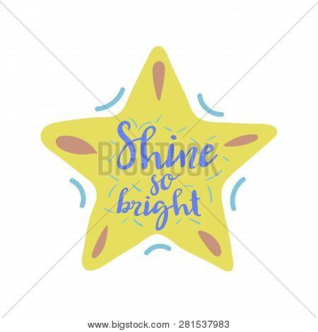 Hand Drawn Vector Lettering. Shine So Bright