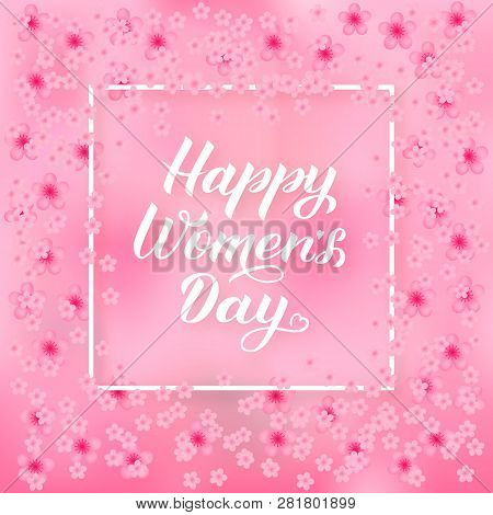 Happy Women’s Day Calligraphy Lettering On Soft Pink Background With Spring Flowers. International W