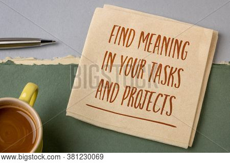 find meaning in your tasks and projects inspirational note, handwriting on a napkin with a cup of coffee, business, educationa and personal development concept
