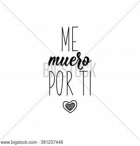 Me Muero Por Ti. Lettering. Translation From Spanish - I Die For You. Element For Flyers, Banner, T-