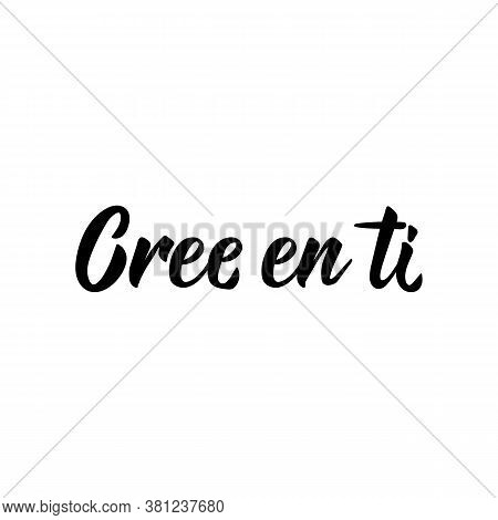 Cree En Ti. Lettering. Translation From Spanish - Believe In Yourself. Element For Flyers, Banner, T