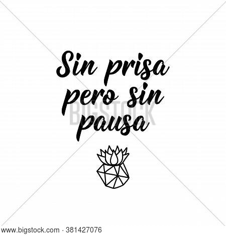 Sin Prisa Pero Sin Pausa. Lettering. Translation From Spanish - Slowly But Surely. Element For Flyer