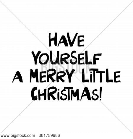 Have Yourself A Merry Little Christmas. Winter Holidays Quote. Cute Hand Drawn Lettering In Modern S