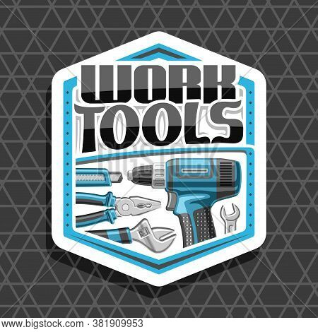 Vector Logo For Work Tools, White Decorative Badge With Illustration Of Various Steel Work Tools For