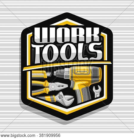 Vector Logo For Work Tools, Black Decorative Badge With Illustration Of Different Metal Work Tools F