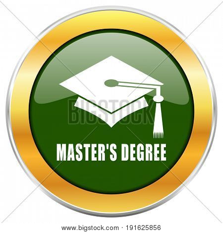 Masters degree green glossy round icon with golden chrome metallic border isolated on white background for web and mobile apps designers.