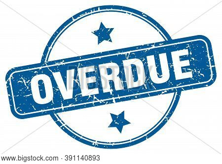 Overdue Stamp. Overdue Round Vintage Grunge Sign. Overdue
