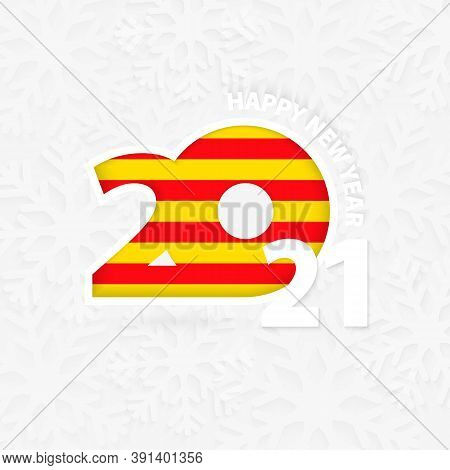 Happy New Year 2021 For Catalonia On Snowflake Background. Greeting Catalonia With New 2021 Year.