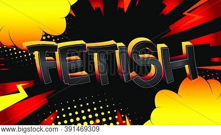 Fetish Comic Book Style Cartoon Words On Abstract Colorful Comics Background.